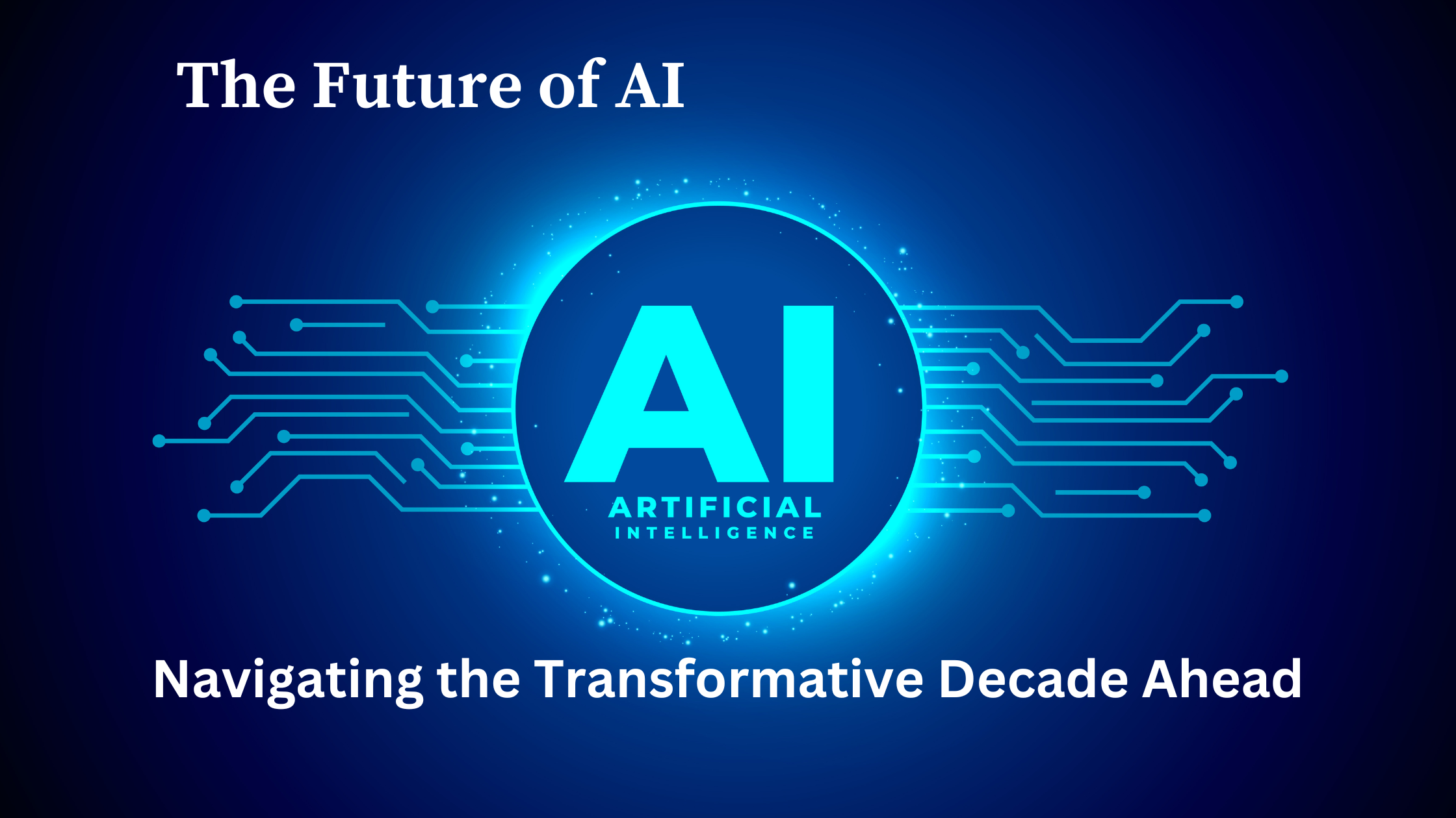 The Future of AI: Navigating the Transformative Decade Ahead