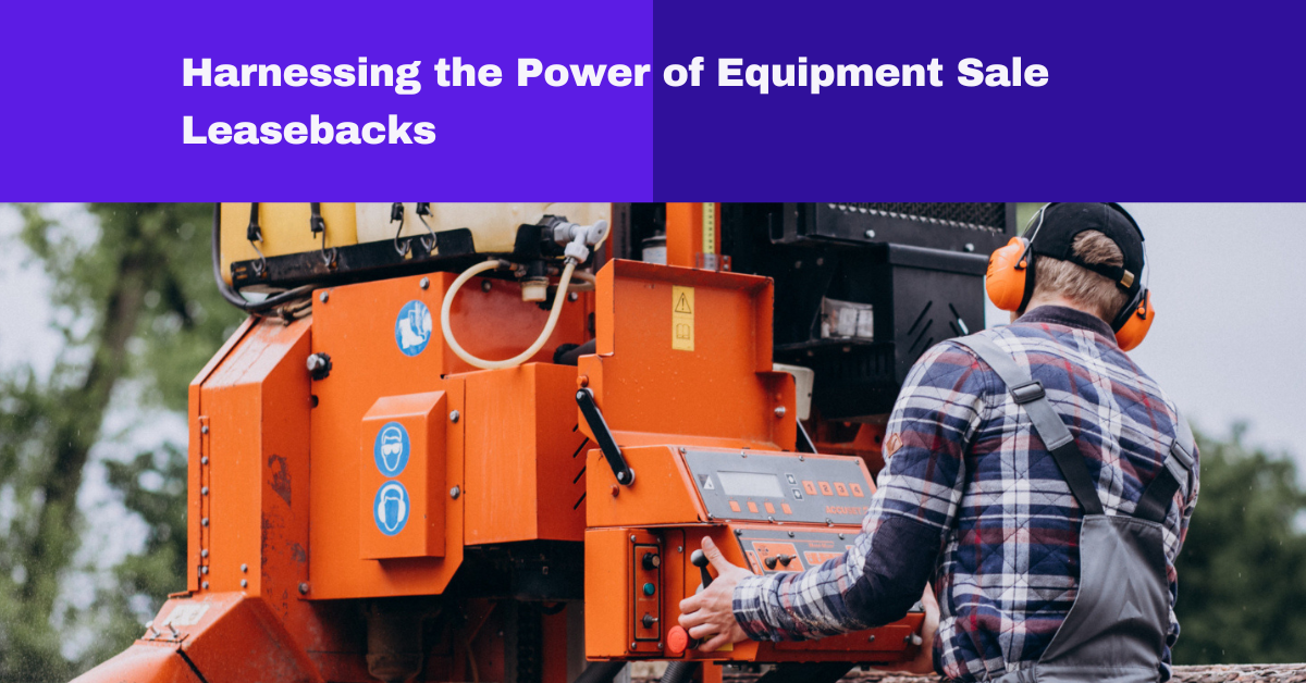 Empowering Small Businesses: Harnessing the Power of Equipment Sale Leasebacks